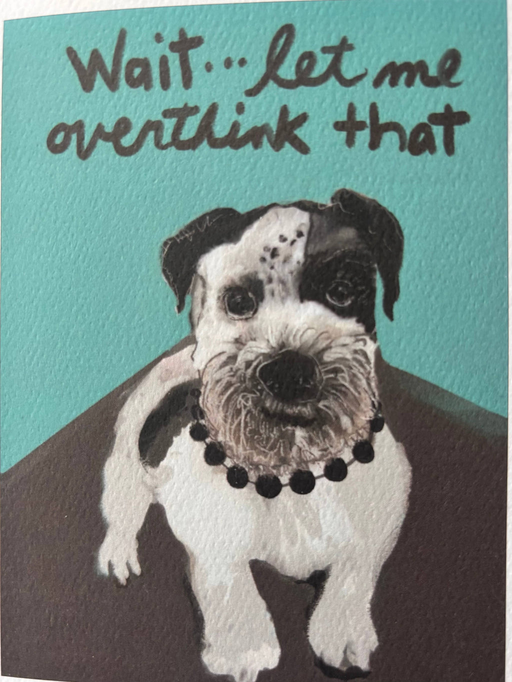 Wait…let me overthink that funny terrier dog card