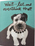Wait…let me overthink that funny terrier dog card